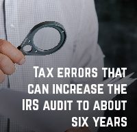 Tax errors that can increase the IRS audit to about six years